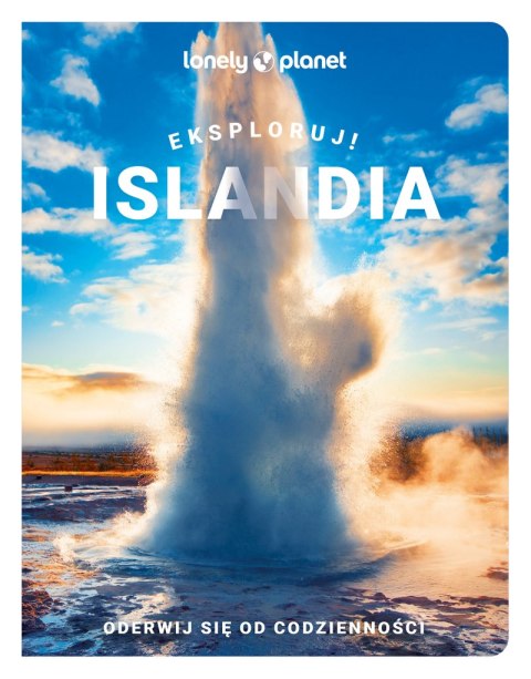 Islandia. Eksploruj! Lonely Planet Islandia. Eksploruj! Lonely Planet