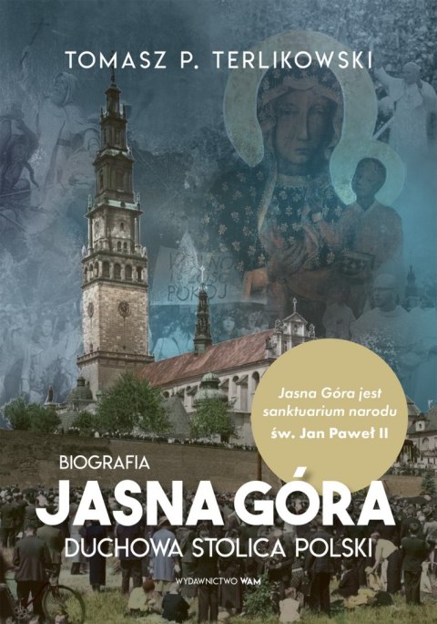 Jasna Góra. Duchowa stolica Polski. Biografia Jasna Góra. Duchowa stolica Polski. Biografia