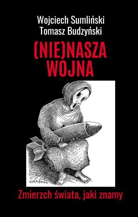 NIE NASZA WOJNA. Zmierzch świata, jaki znamy NIE NASZA WOJNA. Zmierzch świata, jaki znamy