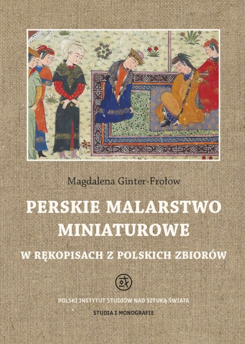 Perskie malarstwo miniaturowe w rękopisach z polskich zbiorów Perskie malarstwo miniaturowe w rękopisach z polskich zbiorów