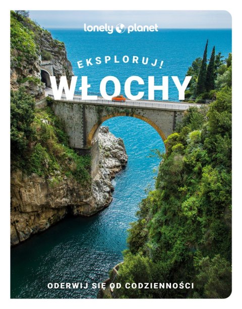 Włochy. Eksploruj! Lonely Planet Włochy. Eksploruj! Lonely Planet