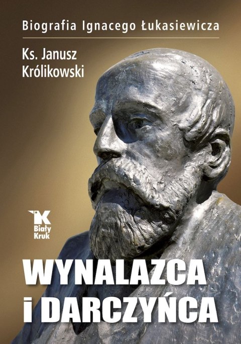 Wynalazca i darczyńca. Biografia Ignacego Łukasiewicza Wynalazca i darczyńca. Biografia Ignacego Łukasiewicza