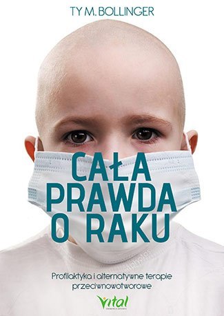 Cała prawda o raku profilaktyka i alternatywne terapie przeciwnowotworowe Cała prawda o raku profilaktyka i alternatywne terapie przeciwnowotworowe