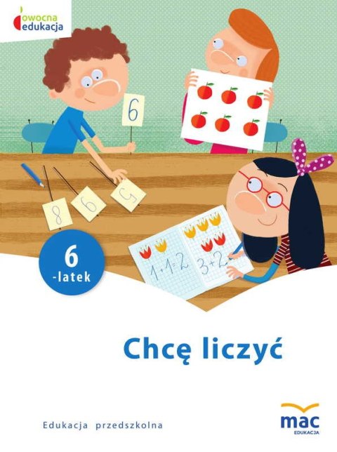 Chcę liczyć sześciolatek owocna edukacja Chcę liczyć sześciolatek owocna edukacja