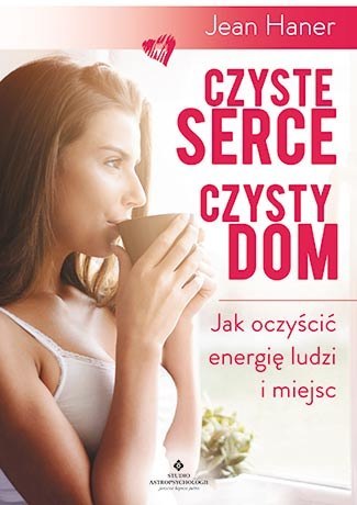 Czyste serce czysty dom jak oczyścić energię ludzi i miejsc Czyste serce czysty dom jak oczyścić energię ludzi i miejsc