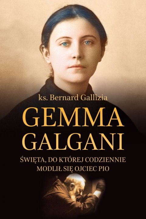 Gemma Galgani. Święta, do której codziennie modlił się ojciec Pio wyd. 2022 Gemma Galgani. Święta, do której codziennie modlił się ojciec Pio wyd. 2022