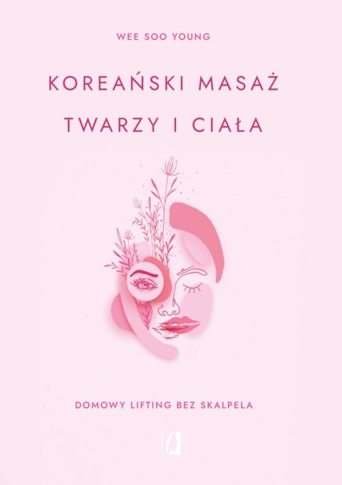 Koreański masaż twarzy i ciała. Domowy lifting bez skalpela Koreański masaż twarzy i ciała. Domowy lifting bez skalpela