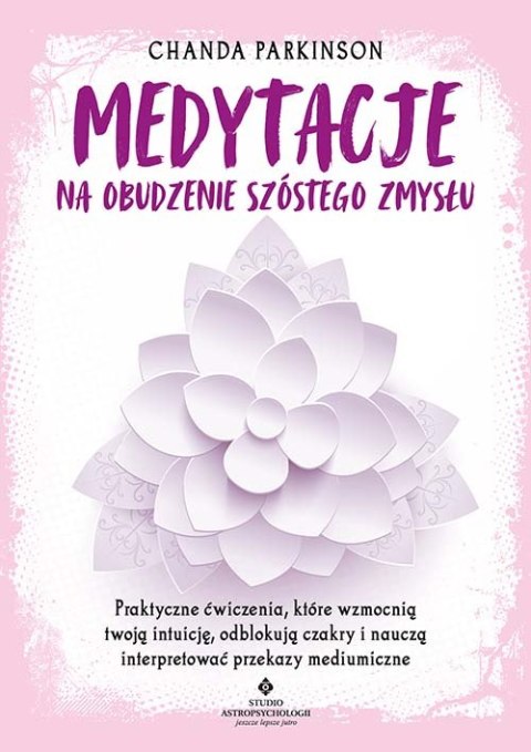 Medytacje na obudzenie szóstego zmysłu. Praktyczne ćwiczenia, które wzmocnią twoją intuicję, odblokują czakry i nauczą interpret Medytacje na obudzenie szóstego zmysłu. Praktyczne ćwiczenia, które wzmocnią twoją intuicję, odblokują czakry i nauczą interpret