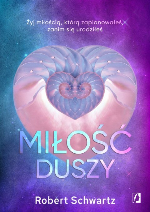 Miłość duszy. Żyj miłością, którą zaplanowałeś, zanim się urodziłeś Miłość duszy. Żyj miłością, którą zaplanowałeś, zanim się urodziłeś