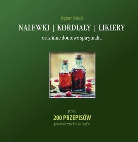 Nalewki, kordiały, likiery oraz inne domowe spirytualia Nalewki, kordiały, likiery oraz inne domowe spirytualia