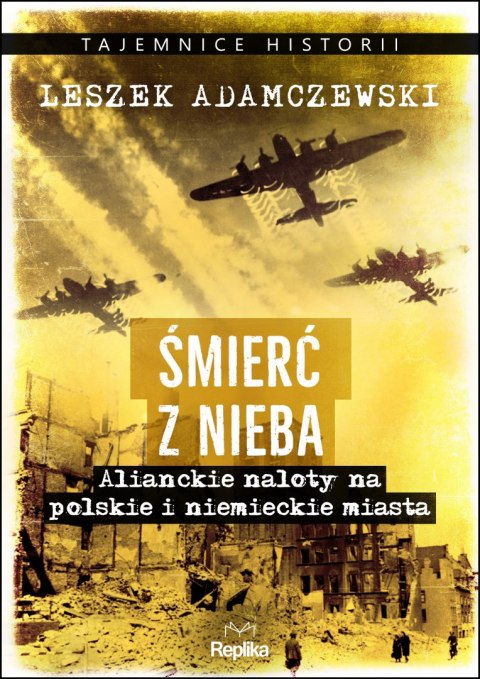 Śmierć z nieba. Alianckie naloty na polskie i niemieckie miasta Śmierć z nieba. Alianckie naloty na polskie i niemieckie miasta