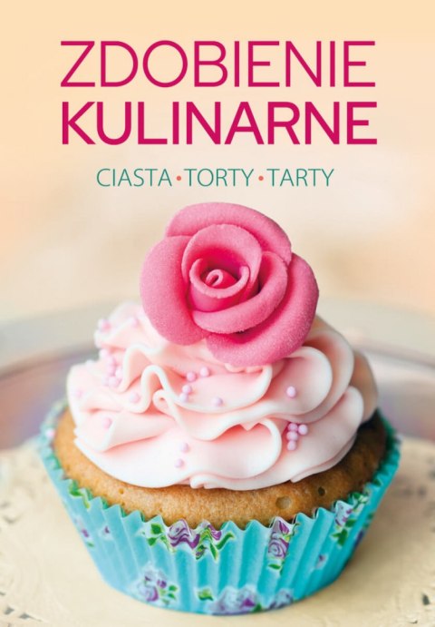 Zdobienie kulinarne. Ciasta, torty, tarty Zdobienie kulinarne. Ciasta, torty, tarty