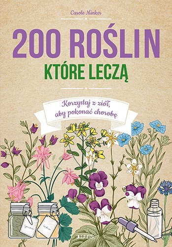 200 roślin które leczą korzystaj z ziół aby pokonać chorobę 200 roślin które leczą korzystaj z ziół aby pokonać chorobę