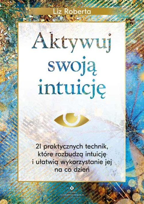 Aktywuj swoją intuicję. 21 praktycznych technik, które rozbudzą intuicję i ułatwią wykorzystanie jej na co dzień Aktywuj swoją intuicję. 21 praktycznych technik, które rozbudzą intuicję i ułatwią wykorzystanie jej na co dzień