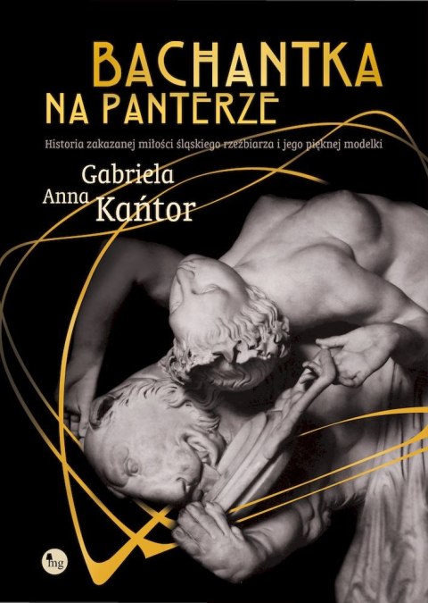 Bachantka na panterze. Historia zakazanej miłości śląskiego rzeźbiarza i jego pięknej modelki Bachantka na panterze. Historia zakazanej miłości śląskiego rzeźbiarza i jego pięknej modelki