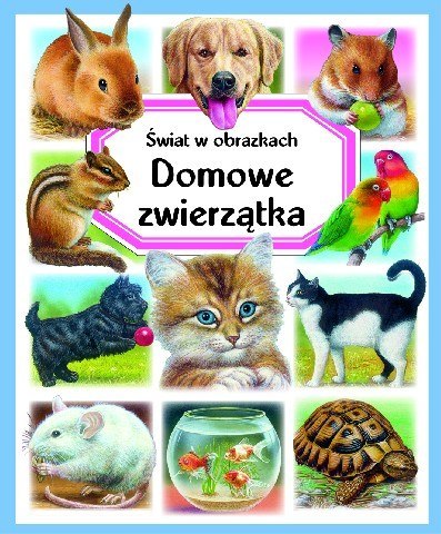 Domowe zwierzątka. Świat w obrazkach Domowe zwierzątka. Świat w obrazkach