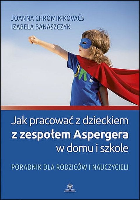 Jak pracować z dzieckiem z zespołem Aspergera w domu i szkole? Jak pracować z dzieckiem z zespołem Aspergera w domu i szkole?
