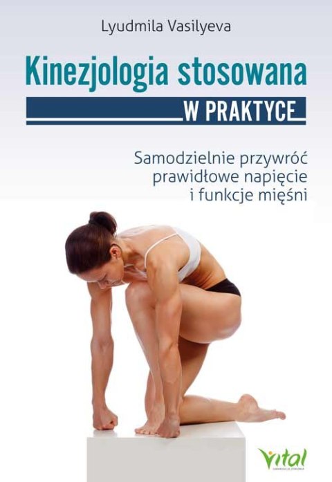 Kinezjologia stosowana. Samodzielnie przywróć prawidłowe napięcie i funkcje mięśni Kinezjologia stosowana. Samodzielnie przywróć prawidłowe napięcie i funkcje mięśni