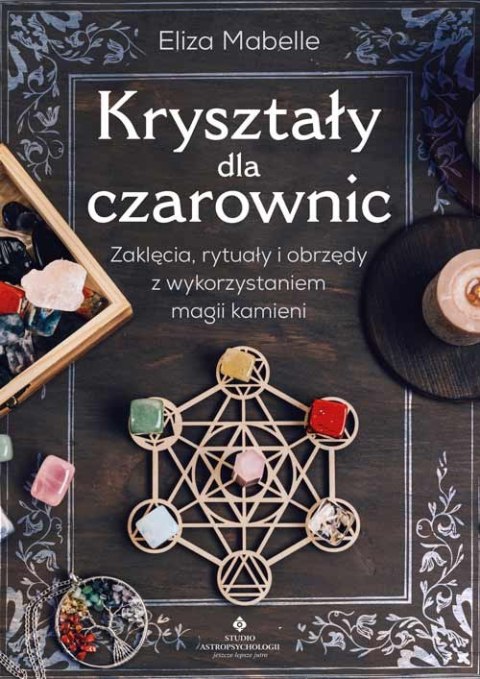 Kryształy dla czarownic. Zaklęcia, rytuały i obrzędy z wykorzystaniem magii kamieni Kryształy dla czarownic. Zaklęcia, rytuały i obrzędy z wykorzystaniem magii kamieni