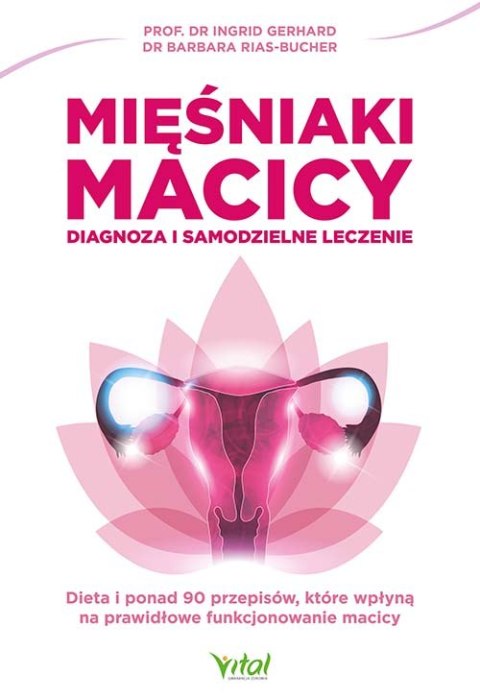 Mięśniaki macicy. Diagnoza i samodzielne leczenie. Dieta i ponad 90 przepisów, które wpłyną na prawidłowe funkcjonowanie macicy Mięśniaki macicy. Diagnoza i samodzielne leczenie. Dieta i ponad 90 przepisów, które wpłyną na prawidłowe funkcjonowanie macicy