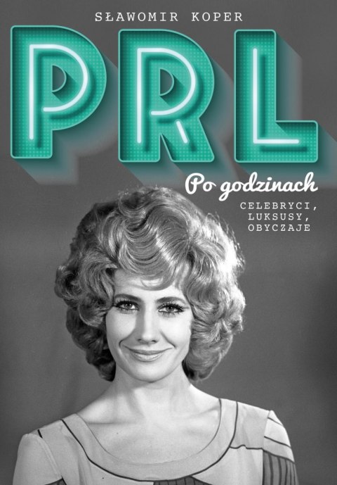 PRL Po godzinach. Celebryci, luksusy, obyczaje PRL Po godzinach. Celebryci, luksusy, obyczaje
