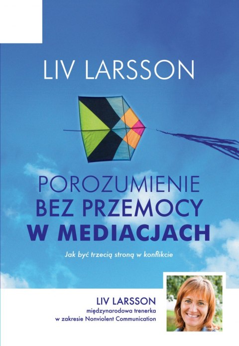 Porozumienie bez przemocy w mediacjach. Jak być trzecią stroną w konflikcie Porozumienie bez przemocy w mediacjach. Jak być trzecią stroną w konflikcie
