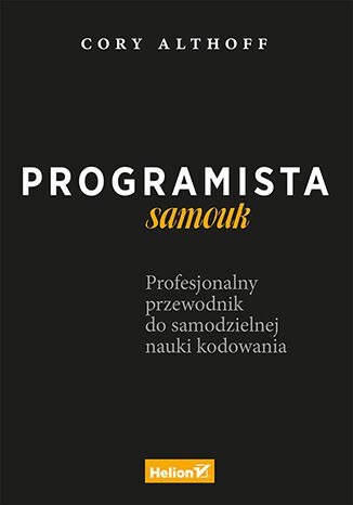 Programista samouk. Profesjonalny przewodnik do samodzielnej nauki kodowania Programista samouk. Profesjonalny przewodnik do samodzielnej nauki kodowania