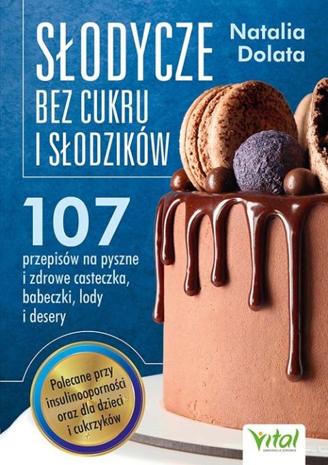 Słodycze bez cukru i słodzików. 107 przepisów na pyszne i zdrowe ciasteczka, babeczki, lody i desery Słodycze bez cukru i słodzików. 107 przepisów na pyszne i zdrowe ciasteczka, babeczki, lody i desery