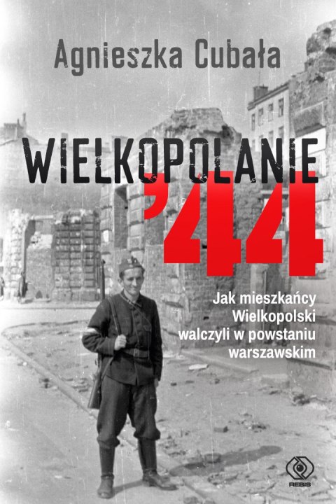 Wielkopolanie '44. Jak mieszkańcy Wielkopolski walczyli w powstaniu warszawskim Wielkopolanie '44. Jak mieszkańcy Wielkopolski walczyli w powstaniu warszawskim