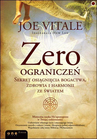 Zero ograniczeń. Sekret osiągnięcia bogactwa, zdrowia i harmonii ze światem Zero ograniczeń. Sekret osiągnięcia bogactwa, zdrowia i harmonii ze światem