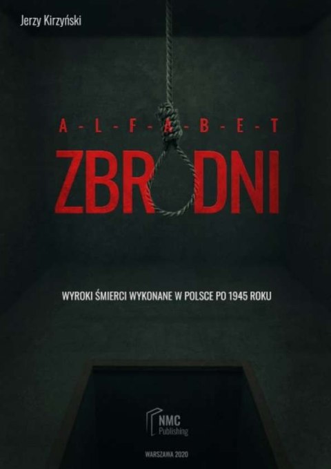 Alfabet zbrodni. Wyroki śmierci wykonane w Polsce po 1945 roku Alfabet zbrodni. Wyroki śmierci wykonane w Polsce po 1945 roku