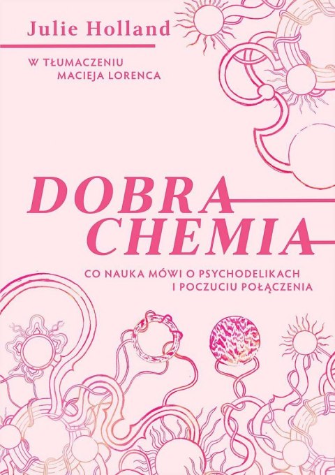Dobra chemia. Co nauka mówi o psychodelikach i poczuciu połączenia Dobra chemia. Co nauka mówi o psychodelikach i poczuciu połączenia