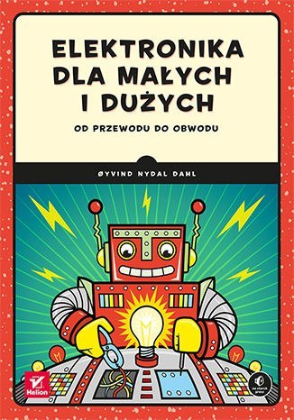 Elektronika dla małych i dużych. Od przewodu do obwodu Elektronika dla małych i dużych. Od przewodu do obwodu
