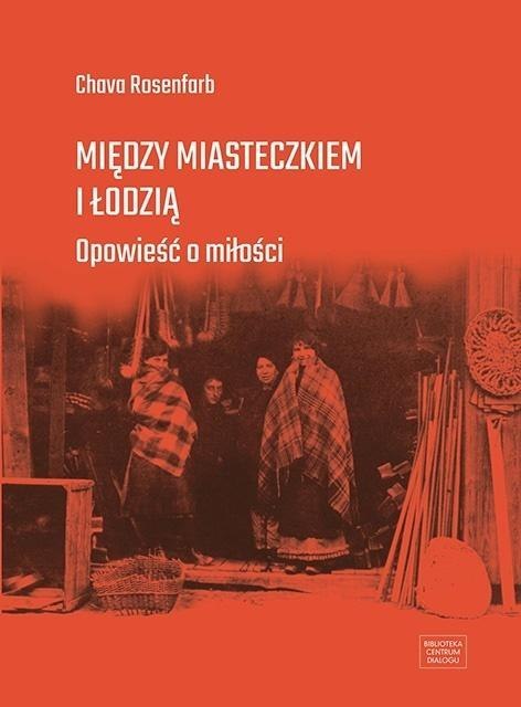 Między miasteczkiem i Łodzią. Opowieść o miłości Między miasteczkiem i Łodzią. Opowieść o miłości