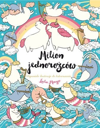Milion jednorożców. Wspaniałe ilustracje do kolorowania Milion jednorożców. Wspaniałe ilustracje do kolorowania