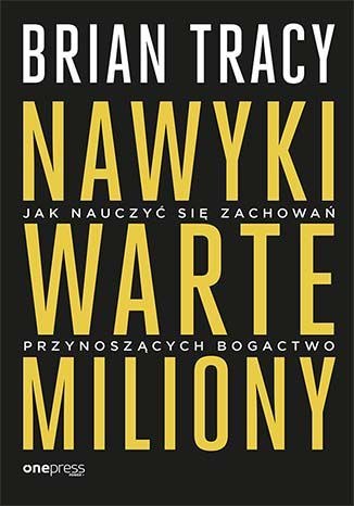 Nawyki warte miliony jak nauczyć się zachowań przynoszących bogactwo Nawyki warte miliony jak nauczyć się zachowań przynoszących bogactwo