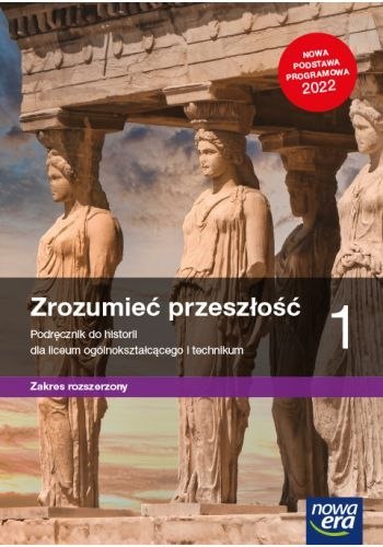 Nowe historia Zrozumieć przeszłość podręcznik 1 liceum technikum zakres rozszerzony EDYCJA 2023 Nowe historia Zrozumieć przeszłość podręcznik 1 liceum technikum zakres rozszerzony EDYCJA 2023