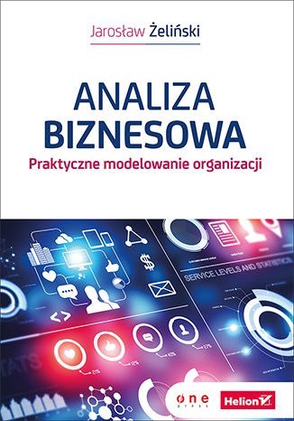 Analiza biznesowa. Praktyczne modelowanie organizacji Analiza biznesowa. Praktyczne modelowanie organizacji