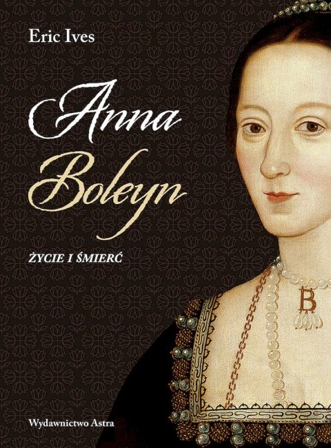 Anna Boleyn. Życie i śmierć Anna Boleyn. Życie i śmierć