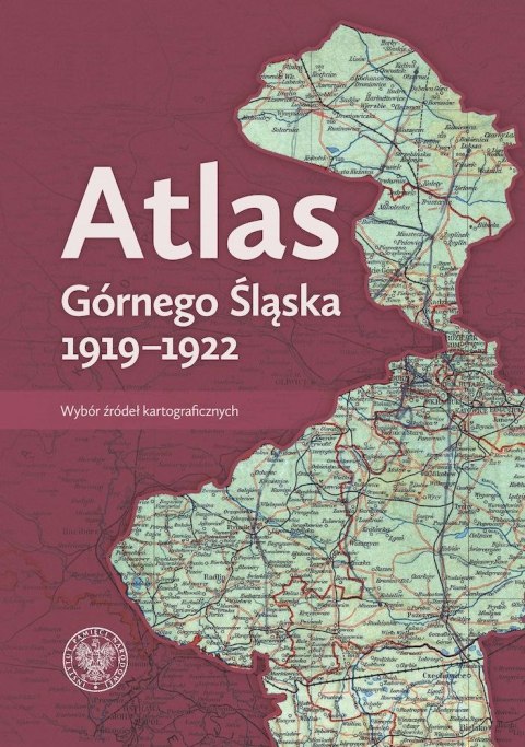 Atlas Górnego Śląska 1919-1922. Wybór źródeł kartograficznych Atlas Górnego Śląska 1919-1922. Wybór źródeł kartograficznych