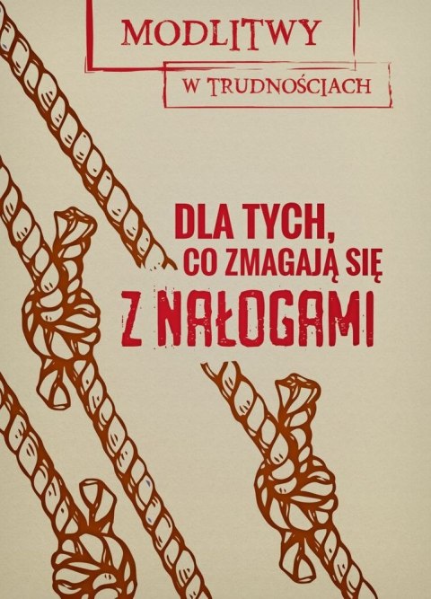 Dla tych, co zmagają się z nałogami. Modlitwy w trudnościach Dla tych, co zmagają się z nałogami. Modlitwy w trudnościach