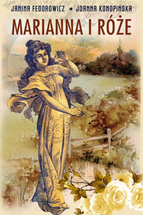Marianna i róże życie codzienne w wielkopolsce w latach 1890-1914 z tradycji rodzinnej Marianna i róże życie codzienne w wielkopolsce w latach 1890-1914 z tradycji rodzinnej