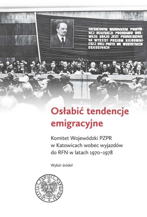 Osłabić tendencje emigracyjne. Komitet Wojewódzki PZPR w Katowicach wobec wyjazdów do RFN w latach 1970-1978 Osłabić tendencje emigracyjne. Komitet Wojewódzki PZPR w Katowicach wobec wyjazdów do RFN w latach 1970-1978