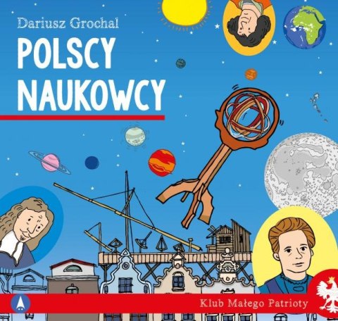 Polscy naukowcy. Klub małego patrioty Polscy naukowcy. Klub małego patrioty