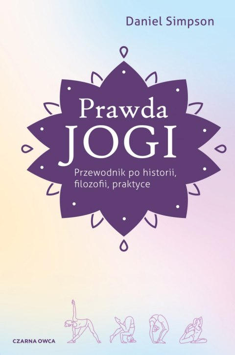 Prawda jogi. Przewodnik po historii, filozofii i praktyce Prawda jogi. Przewodnik po historii, filozofii i praktyce