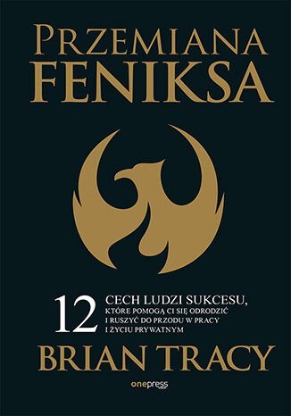 Przemiana Feniksa. 12 cech ludzi sukcesu, które pomogą Ci się odrodzić i ruszyć do przodu w pracy i życiu prywatnym Przemiana Feniksa. 12 cech ludzi sukcesu, które pomogą Ci się odrodzić i ruszyć do przodu w pracy i życiu prywatnym