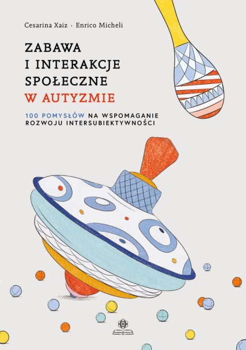Zabawa i interakcje społeczne w autyzmie 100 pomysłów na wspomaganie rozwoju intersubiektywności Zabawa i interakcje społeczne w autyzmie 100 pomysłów na wspomaganie rozwoju intersubiektywności
