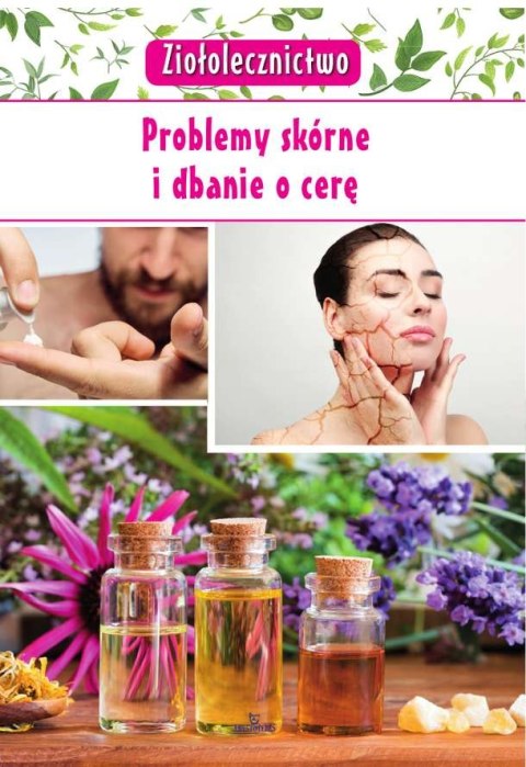 Ziołolecznictwo problemy skórne i dbanie o cerę Ziołolecznictwo problemy skórne i dbanie o cerę
