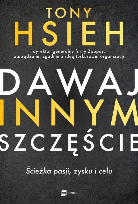 Dawaj innym szczęście. Ścieżka pasji, zysku i celu Dawaj innym szczęście. Ścieżka pasji, zysku i celu