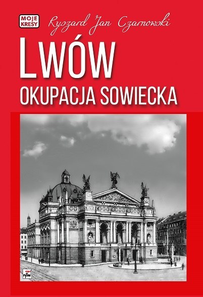 Lwów. Okupacja sowiecka. Moje kresy wyd. 2 Lwów. Okupacja sowiecka. Moje kresy wyd. 2